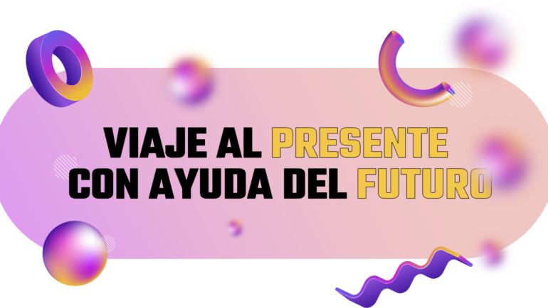 Viaje al presente con ayuda del futuro